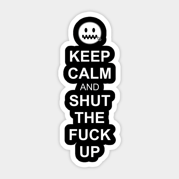 Keep Calm and Shut the Fuck Up Sticker by RainingSpiders